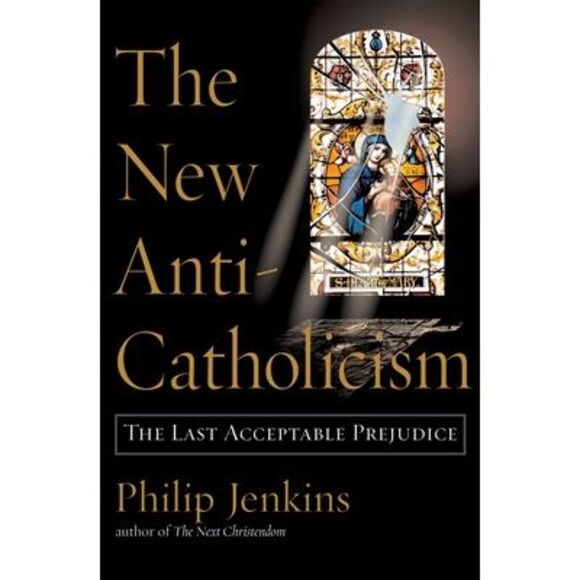 The New Anti-Catholicism: The Last Acceptable Prejudice -- Philip Jenkins - Picture 1 of 1